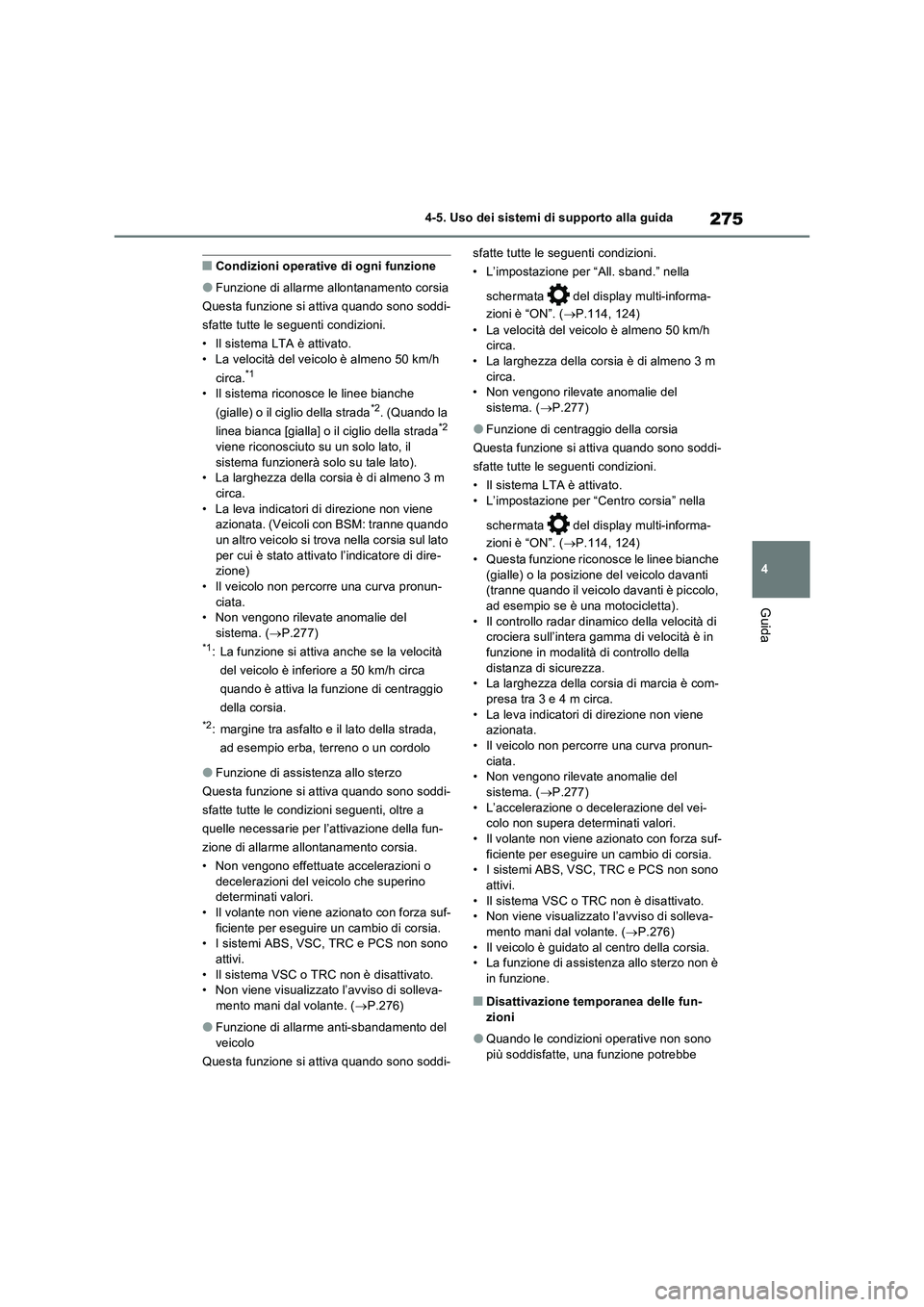 TOYOTA RAV4 2023  Manuale duso (in Italian) 275
4 4-5. Uso dei sistemi di supporto alla guida
Guida
■Condizioni operative di ogni funzione
●Funzione di allarme allontanamento corsia
Questa funzione si attiva quando sono soddi-
sfatte tutte 