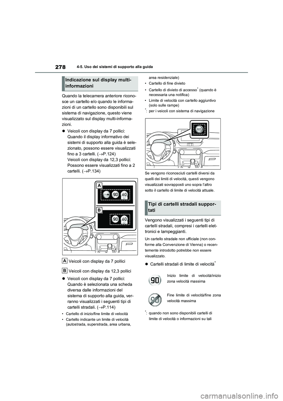 TOYOTA RAV4 2023  Manuale duso (in Italian) 2784-5. Uso dei sistemi di supporto alla guida
Quando la telecamera anteriore ricono-
sce un cartello e/o quando le informa-
zioni di un cartello sono disponibili sul 
sistema di navigazione, questo v