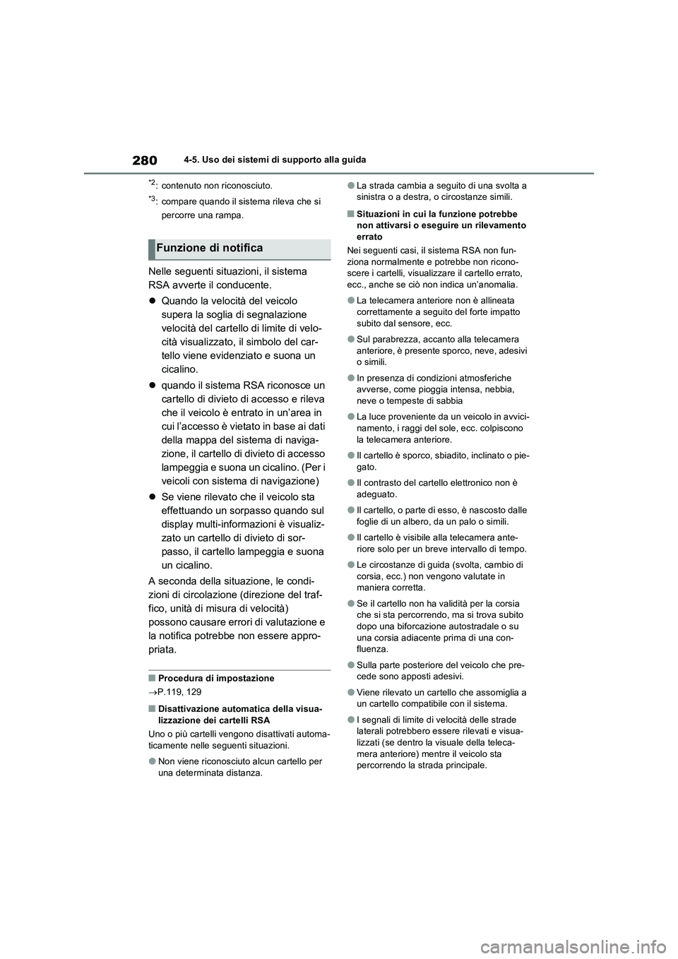 TOYOTA RAV4 2023  Manuale duso (in Italian) 2804-5. Uso dei sistemi di supporto alla guida
*2: contenuto non riconosciuto.
*3: compare quando il sistema rileva che si 
percorre una rampa.
Nelle seguenti situazioni, il sistema 
RSA avverte il co
