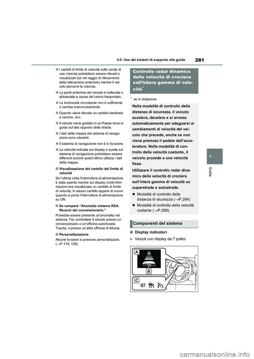 TOYOTA RAV4 2023  Manuale duso (in Italian) 281
4 4-5. Uso dei sistemi di supporto alla guida
Guida
●I cartelli di limite di velocità sulle uscite di 
una rotonda potrebbero essere rilevati e 
visualizzati (se nel raggio di rilevamento 
dell
