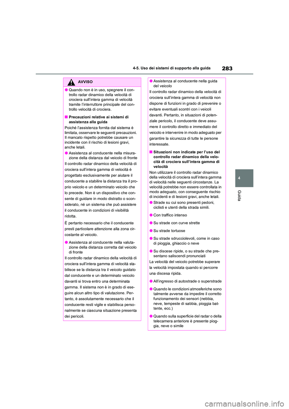 TOYOTA RAV4 2023  Manuale duso (in Italian) 283
4 
4-5. Uso dei sistemi di supporto alla guida
Guida
AVVISO
●Quando non è in uso, spegnere il con- 
trollo radar dinamico della velocità di  crociera sull’intera gamma di velocità tramite l