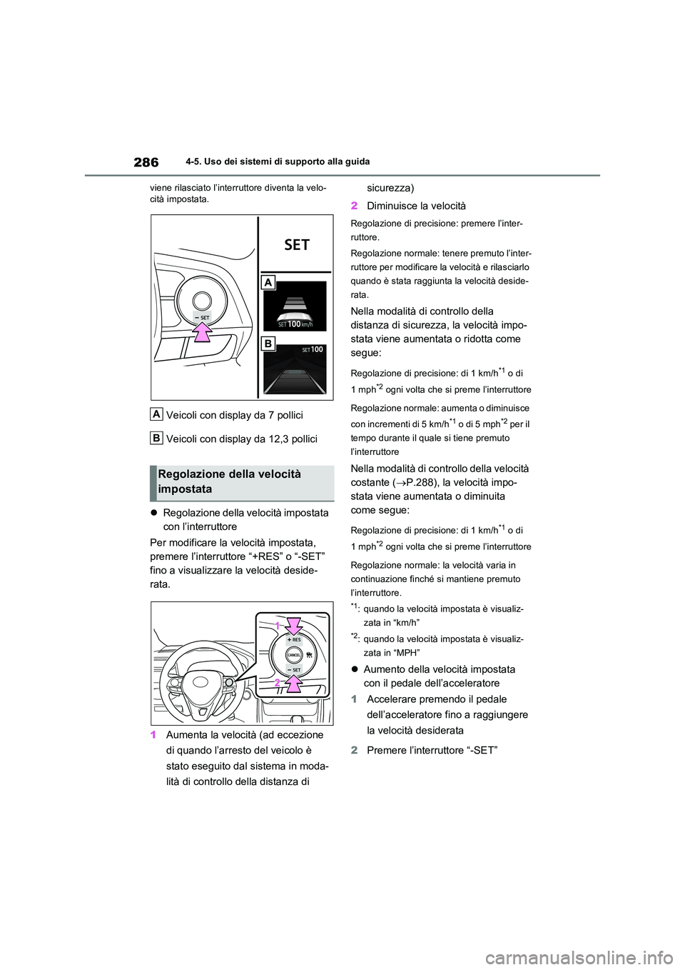 TOYOTA RAV4 2023  Manuale duso (in Italian) 2864-5. Uso dei sistemi di supporto alla guida 
viene rilasciato l’interruttore diventa la velo- cità impostata.
Veicoli con display da 7 pollici 
Veicoli con display da 12,3 pollici 
 Regolazio