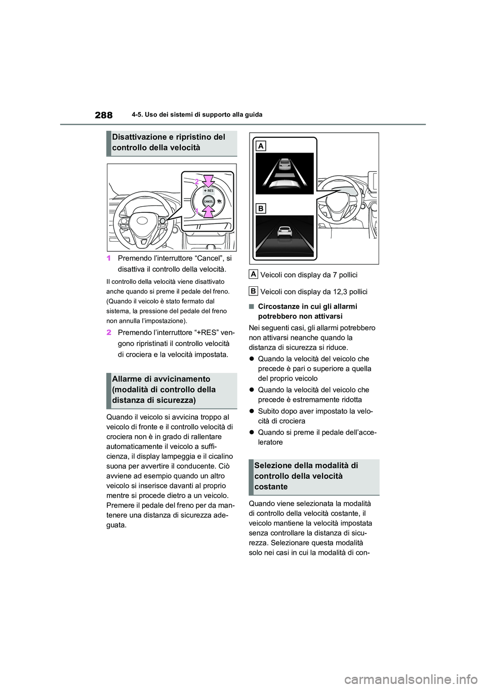 TOYOTA RAV4 2023  Manuale duso (in Italian) 2884-5. Uso dei sistemi di supporto alla guida
1Premendo l’interruttore “Cancel”, si  
disattiva il controllo della velocità.
Il controllo della velocità viene disattivato  
anche quando si pr