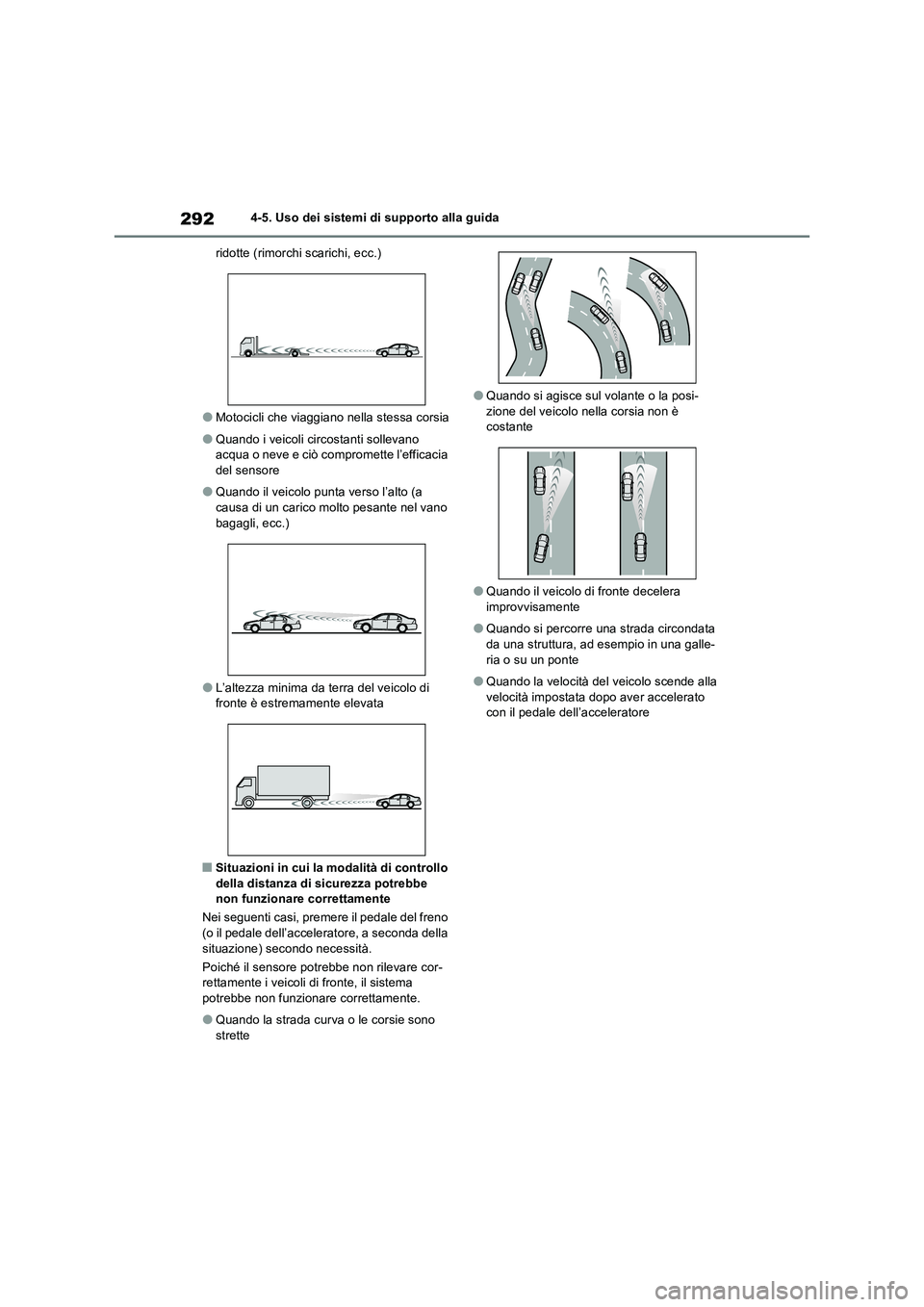 TOYOTA RAV4 2023  Manuale duso (in Italian) 2924-5. Uso dei sistemi di supporto alla guida 
ridotte (rimorchi scarichi, ecc.)
●Motocicli che viaggiano nella stessa corsia
●Quando i veicoli circostanti sollevano  acqua o neve e ciò comprome