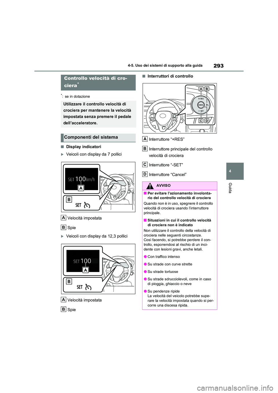 TOYOTA RAV4 2023  Manuale duso (in Italian) 293
4 
4-5. Uso dei sistemi di supporto alla guida
Guida
*: se in dotazione
■Display indicatori
Veicoli con display da 7 pollici 
Velocità impostata 
Spie
Veicoli con display da 12,3 pollici 