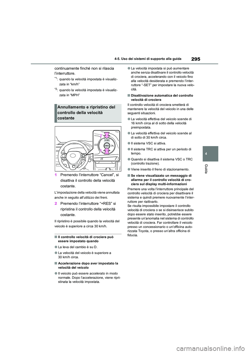 TOYOTA RAV4 2023  Manuale duso (in Italian) 295
4 
4-5. Uso dei sistemi di supporto alla guida
Guida
continuamente finché non si rilascia  
l’interruttore.
*1: quando la velocità impostata è visualiz- 
zata in “km/h”
*2: quando la velo