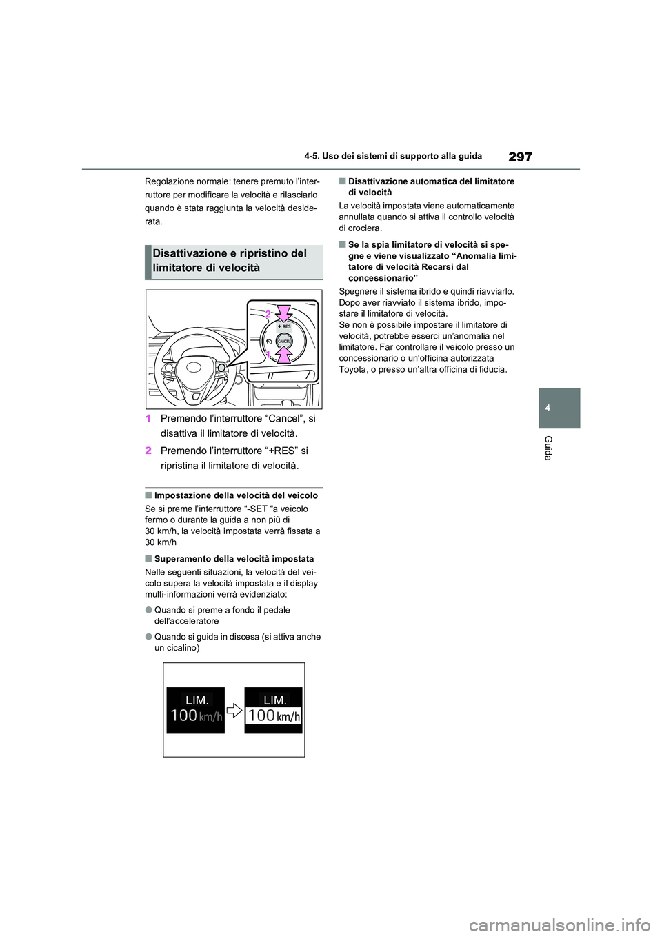 TOYOTA RAV4 2023  Manuale duso (in Italian) 297
4 
4-5. Uso dei sistemi di supporto alla guida
Guida
Regolazione normale: tenere premuto l’inter- 
ruttore per modificare la velocità e rilasciarlo 
quando è stata raggiunta la velocità desid