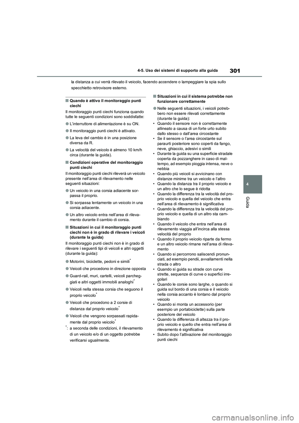 TOYOTA RAV4 2023  Manuale duso (in Italian) 301
4 4-5. Uso dei sistemi di supporto alla guida
Guida
la distanza a cui verrà rilevato il veicolo, facendo accendere o lampeggiare la spia sullo 
specchietto retrovisore esterno.
■Quando è attiv