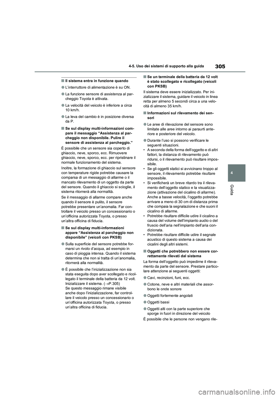 TOYOTA RAV4 2023  Manuale duso (in Italian) 305
4 4-5. Uso dei sistemi di supporto alla guida
Guida
■Il sistema entra in funzione quando
●L’interruttore di alimentazione è su ON.
●La funzione sensore di assistenza al par-
cheggio Toyot