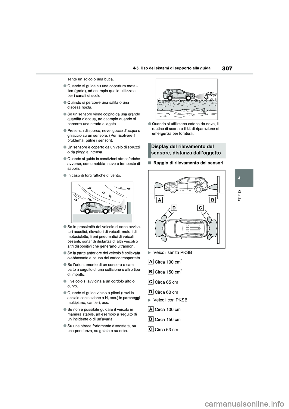 TOYOTA RAV4 2023  Manuale duso (in Italian) 307
4 4-5. Uso dei sistemi di supporto alla guida
Guida
sente un solco o una buca.
●Quando si guida su una copertura metal-
lica (grata), ad esempio quelle utilizzate 
per i canali di scolo.
●Quan