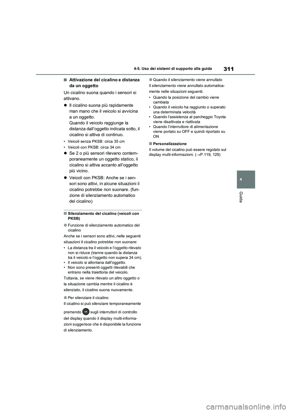 TOYOTA RAV4 2023  Manuale duso (in Italian) 311
4 4-5. Uso dei sistemi di supporto alla guida
Guida
■Attivazione del cicalino e distanza 
da un oggetto
Un cicalino suona quando i sensori si 
attivano.
Il cicalino suona più rapidamente 
ma