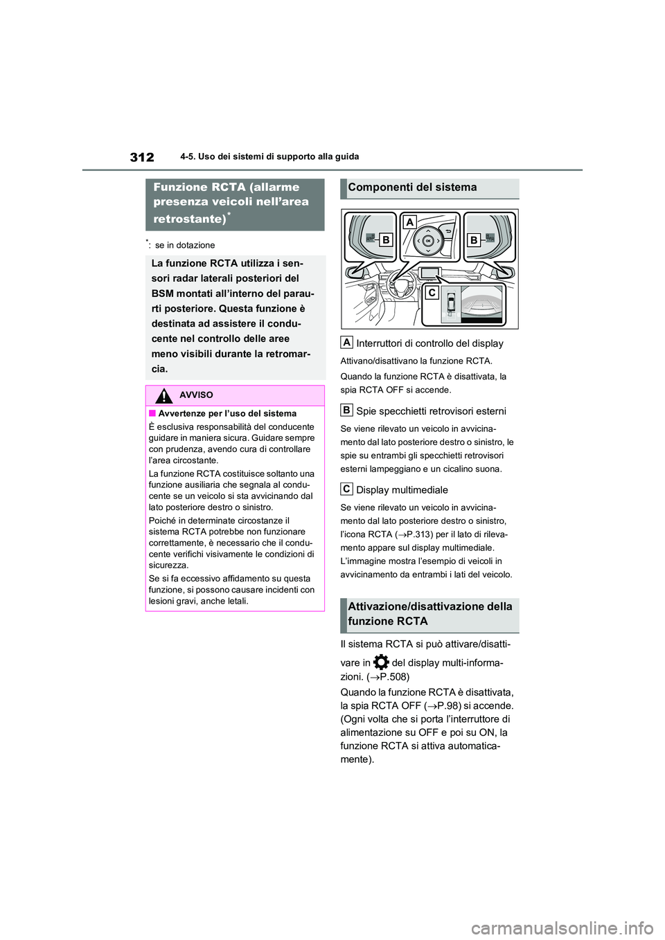 TOYOTA RAV4 2023  Manuale duso (in Italian) 3124-5. Uso dei sistemi di supporto alla guida
*: se in dotazione
Interruttori di controllo del display
Attivano/disattivano la funzione RCTA. 
Quando la funzione RCTA è disattivata, la  
spia RCTA O