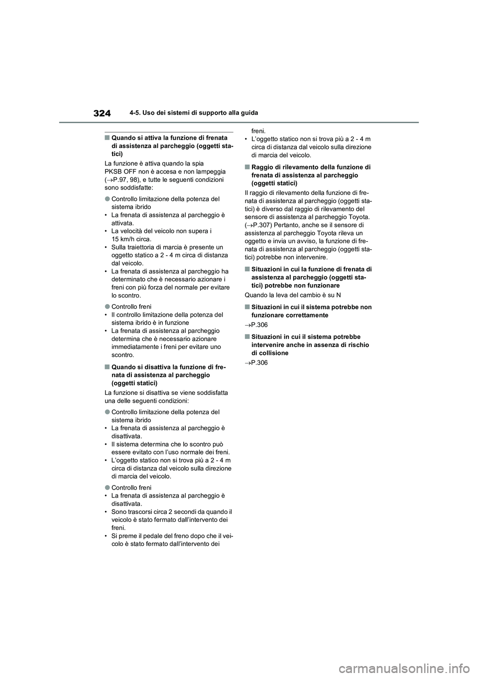 TOYOTA RAV4 2023  Manuale duso (in Italian) 3244-5. Uso dei sistemi di supporto alla guida
■Quando si attiva la funzione di frenata 
di assistenza al parcheggio (oggetti sta-
tici)
La funzione è attiva quando la spia 
PKSB OFF non è accesa 