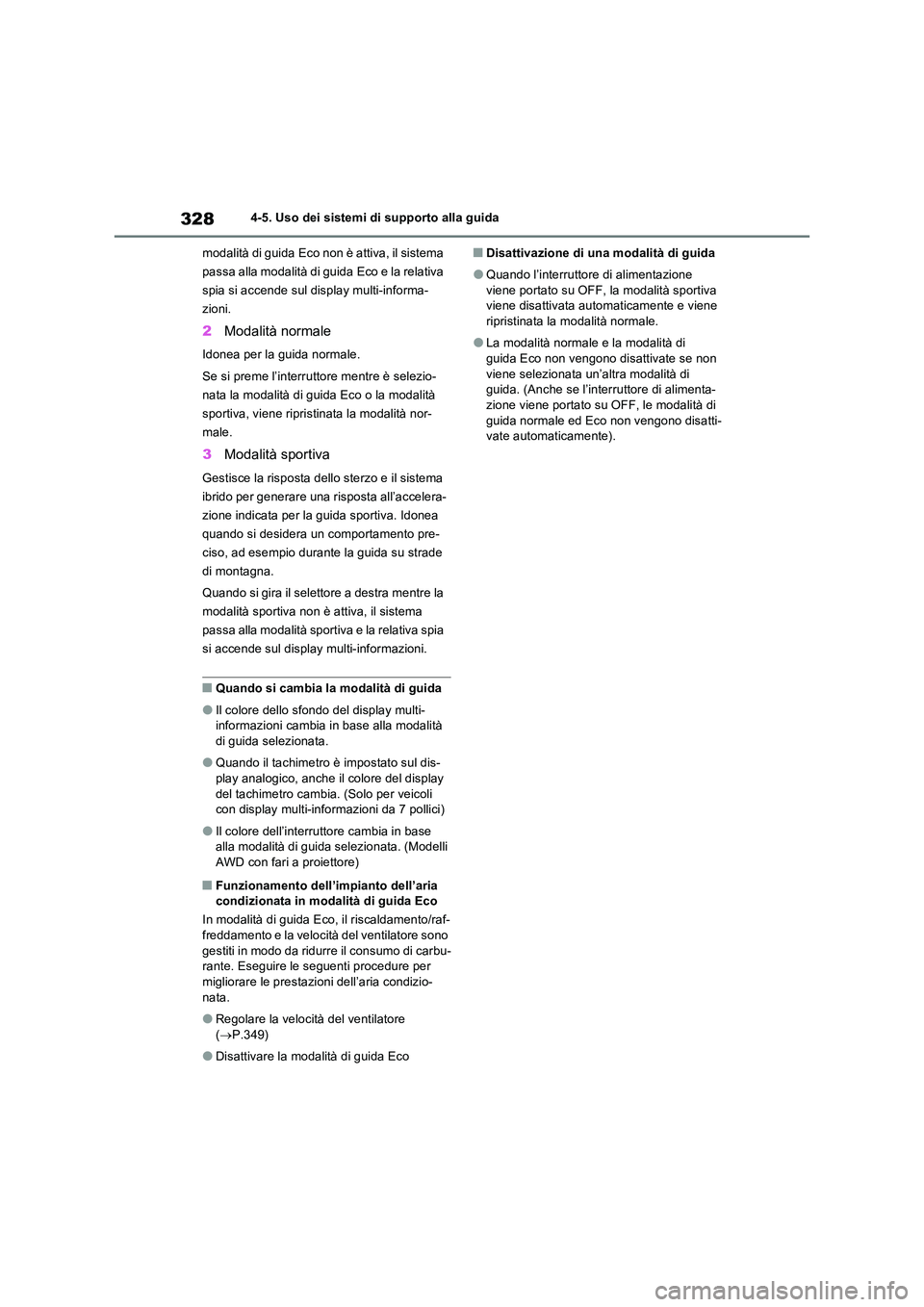 TOYOTA RAV4 2023  Manuale duso (in Italian) 3284-5. Uso dei sistemi di supporto alla guida 
modalità di guida Eco non è attiva, il sistema  
passa alla modalità di guida Eco e la relativa 
spia si accende sul display multi-informa-
zioni.
2 