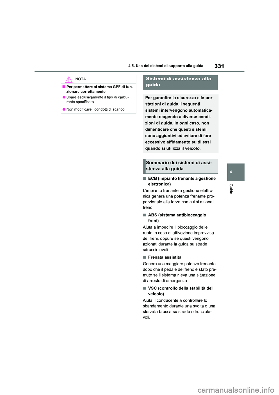 TOYOTA RAV4 2023  Manuale duso (in Italian) 331
4 
4-5. Uso dei sistemi di supporto alla guida
Guida■ECB (impianto frenante a gestione  
elettronica) 
L’impianto frenante a gestione elettro- 
nica genera una potenza frenante pro-
porzionale