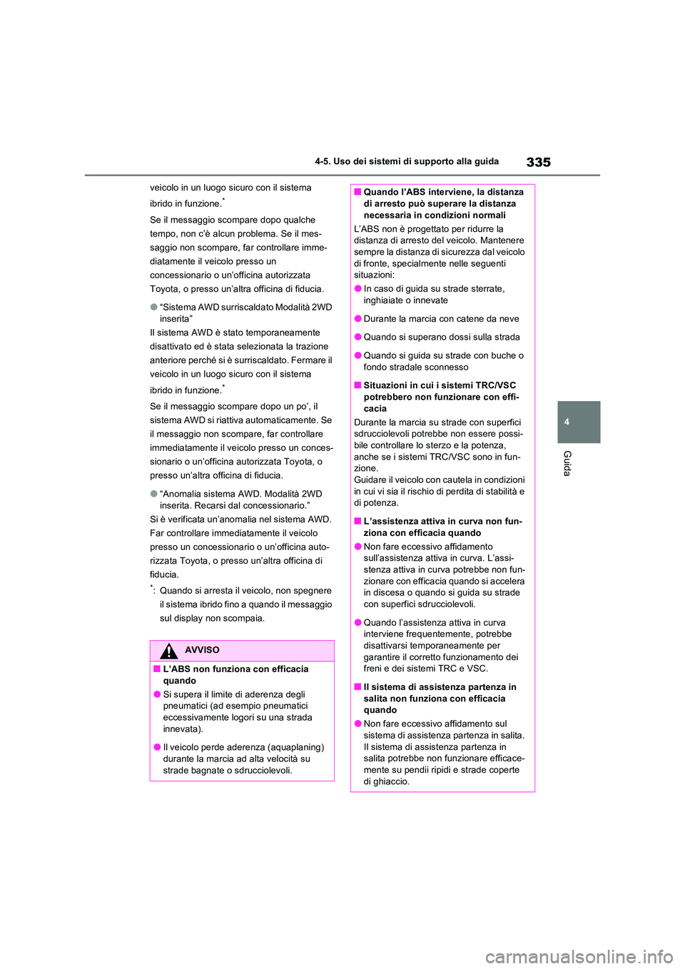 TOYOTA RAV4 2023  Manuale duso (in Italian) 335
4 
4-5. Uso dei sistemi di supporto alla guida
Guida
veicolo in un luogo sicuro con il sistema  
ibrido in funzione.*
Se il messaggio scompare dopo qualche  
tempo, non c’è alcun problema. Se i