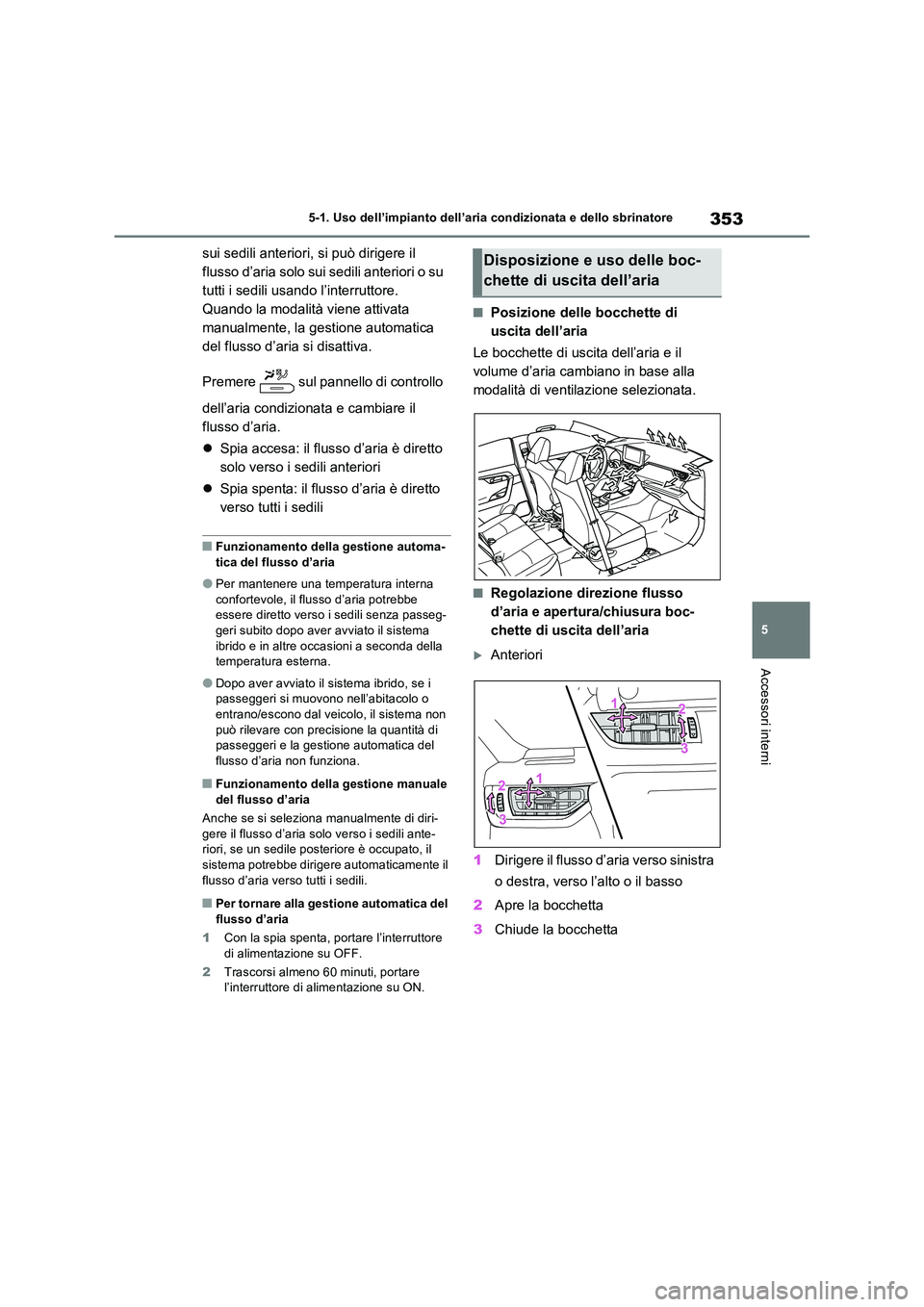 TOYOTA RAV4 2023  Manuale duso (in Italian) 353
5 
5-1. Uso dell’impianto dell’aria condizionata e dello sbrinatore
Accessori interni
sui sedili anteriori, si può dirigere il  
flusso d’aria solo sui sedili anteriori o su 
tutti i sedili