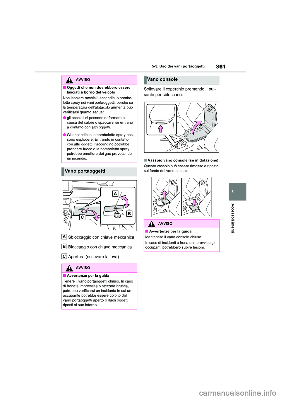 TOYOTA RAV4 2023  Manuale duso (in Italian) 361
5 
5-3. Uso dei vani portaoggetti
Accessori interni
Sbloccaggio con chiave meccanica 
Bloccaggio con chiave meccanica
Apertura (sollevare la leva) 
Sollevare il coperchio premendo il pul- 
sante p