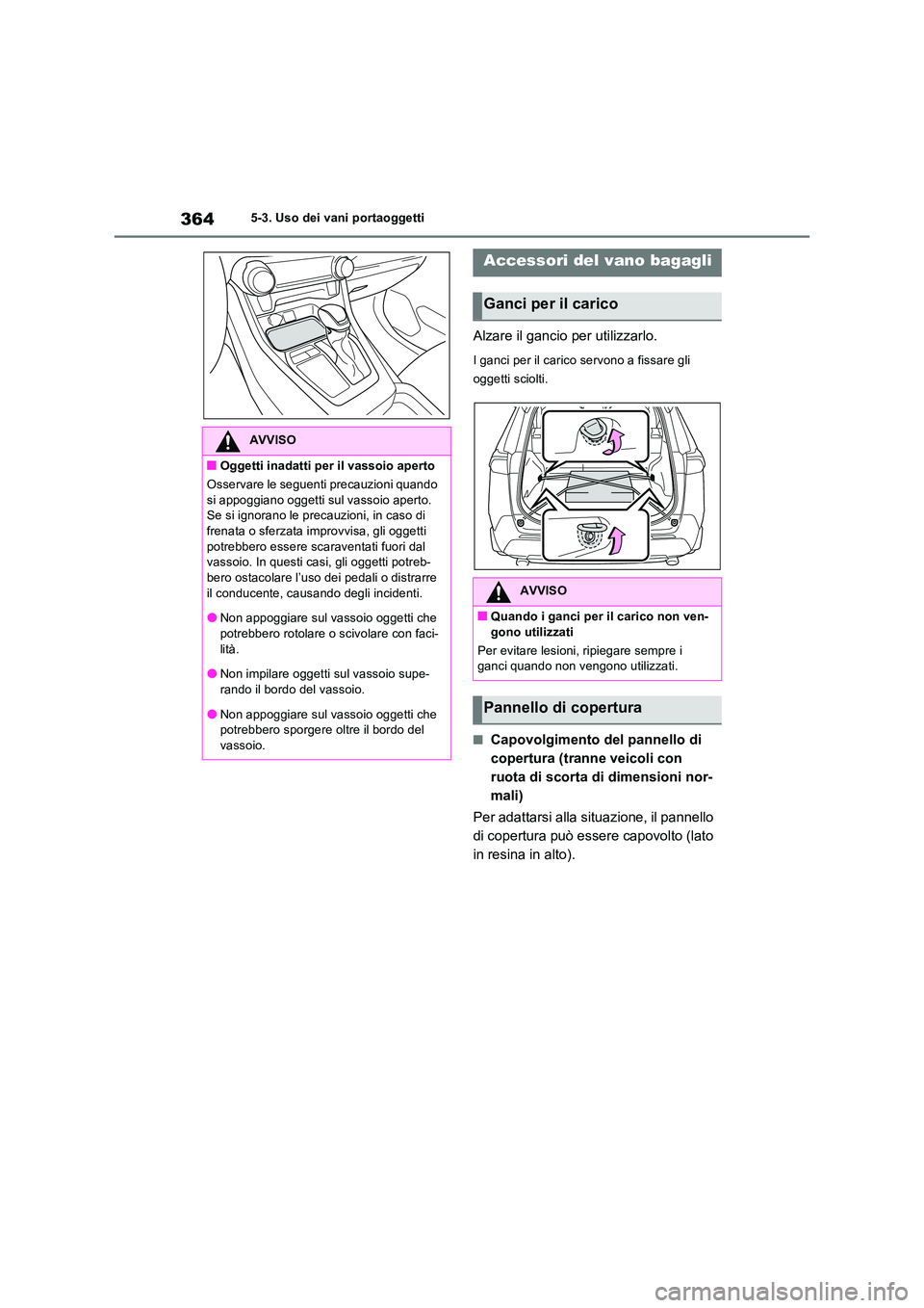 TOYOTA RAV4 2023  Manuale duso (in Italian) 3645-3. Uso dei vani portaoggetti
Alzare il gancio per utilizzarlo.
I ganci per il carico servono a fissare gli  
oggetti sciolti.
■Capovolgimento del pannello di  
copertura (tranne veicoli con 
ru