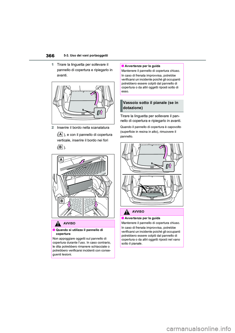 TOYOTA RAV4 2023  Manuale duso (in Italian) 3665-3. Uso dei vani portaoggetti
1Tirare la linguetta per sollevare il  
pannello di copertura e ripiegarlo in  
avanti. 
2 Inserire il bordo nella scanalatura  
( ), e con il pannello di copertura  