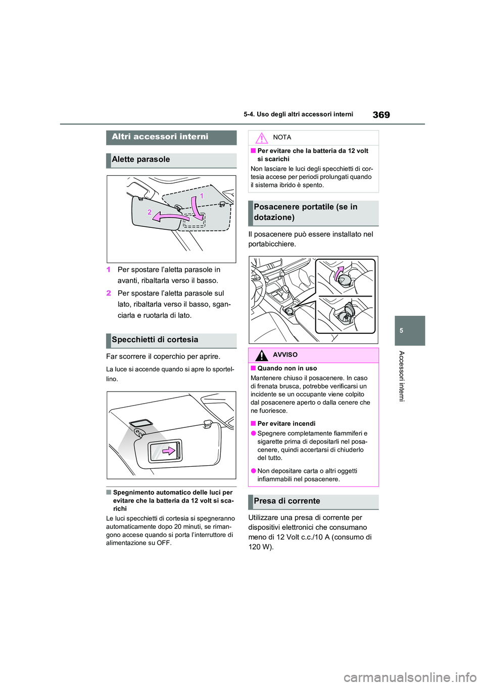 TOYOTA RAV4 2023  Manuale duso (in Italian) 369
5 
5-4. Uso degli altri accessori interni
Accessori interni
5-4.Uso deg li a ltri acce ssori inte rni
1 Per spostare l’aletta parasole in  
avanti, ribaltarla verso il basso. 
2 Per spostare l