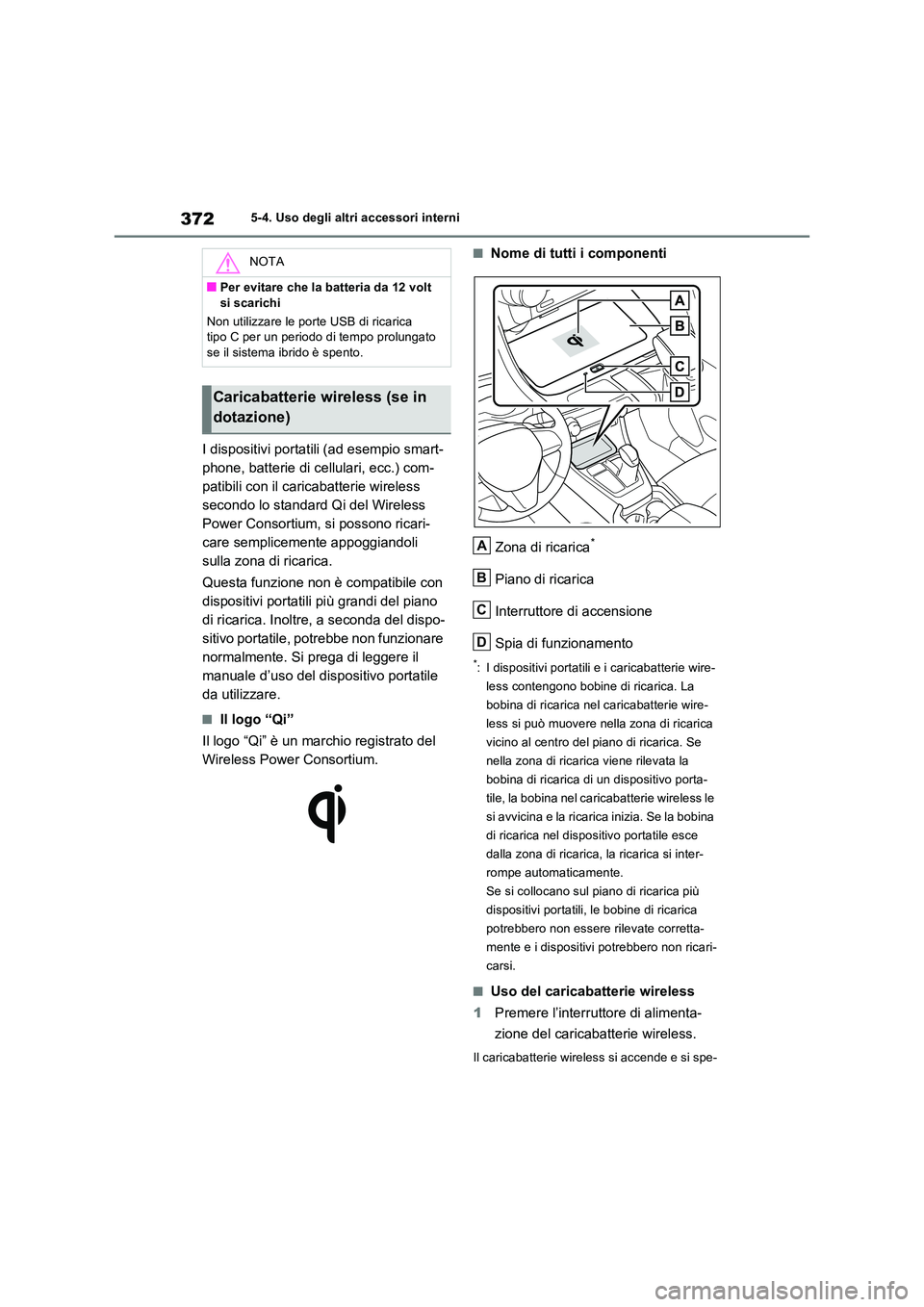 TOYOTA RAV4 2023  Manuale duso (in Italian) 3725-4. Uso degli altri accessori interni
I dispositivi portatili (ad esempio smart- 
phone, batterie di cellulari, ecc.) com-
patibili con il caricabatterie wireless 
secondo lo standard Qi del Wirel