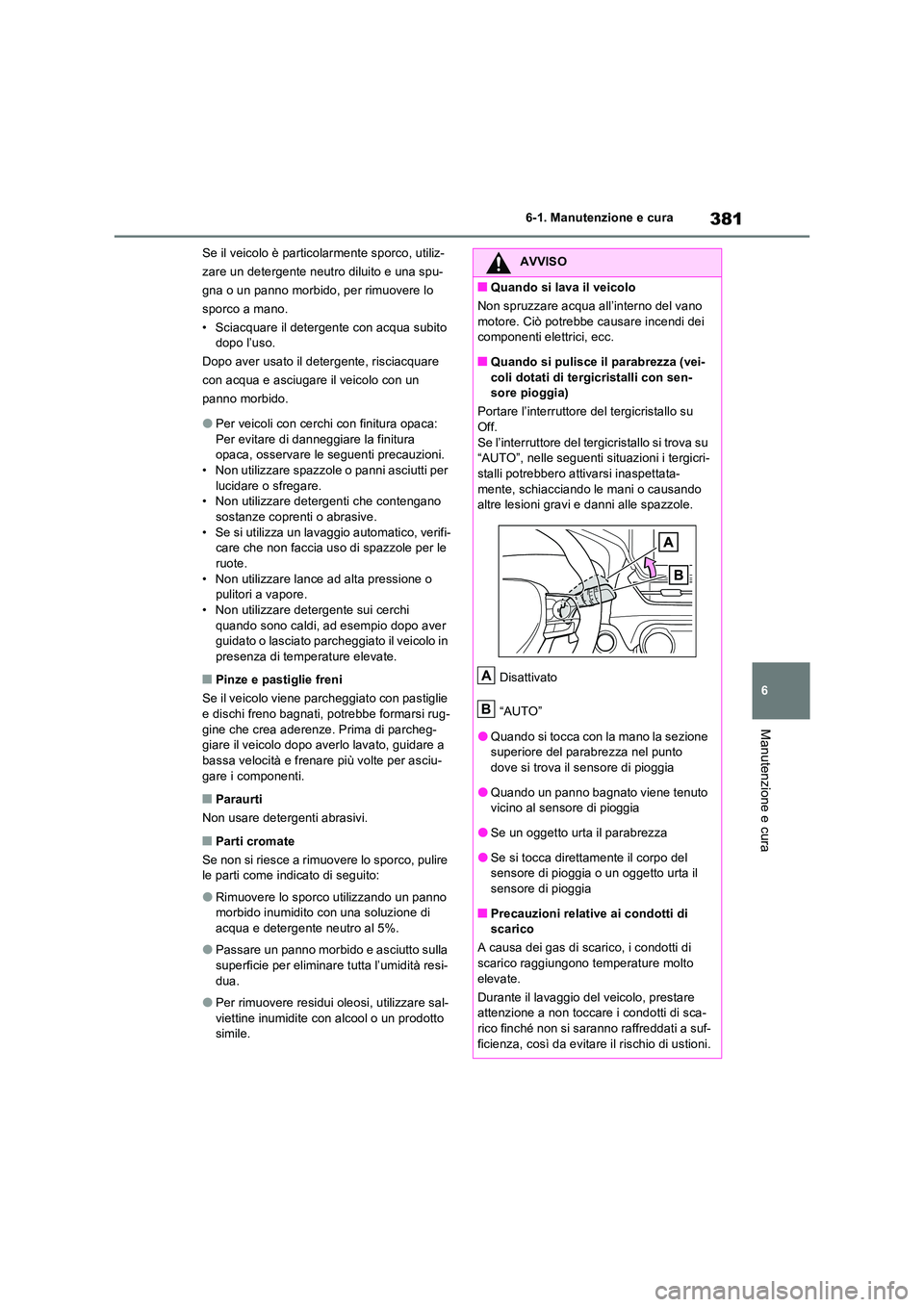 TOYOTA RAV4 2023  Manuale duso (in Italian) 381
6 
6-1. Manutenzione e cura
Manutenzione e cura
Se il veicolo è particolarmente sporco, utiliz- 
zare un detergente neutro diluito e una spu-
gna o un panno morbido, per rimuovere lo 
sporco a ma