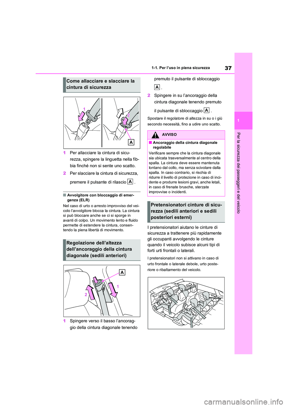 TOYOTA RAV4 2023  Manuale duso (in Italian) 37
1 
1-1. Per l’uso in piena sicurezza
Per la sicurezza dei passeggeri e del veicolo
1 Per allacciare la cintura di sicu- 
rezza, spingere la linguetta nella fib- 
bia finché non si sente uno scat