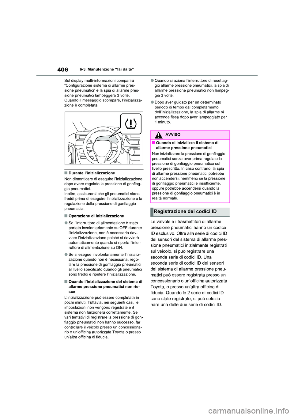 TOYOTA RAV4 2023  Manuale duso (in Italian) 4066-3. Manutenzione “fai da te” 
Sul display multi-informazioni comparirà  “Configurazione sistema di allarme pres-sione pneumatici” e la spia di allarme pres- 
sione pneumatici lampeggerà 