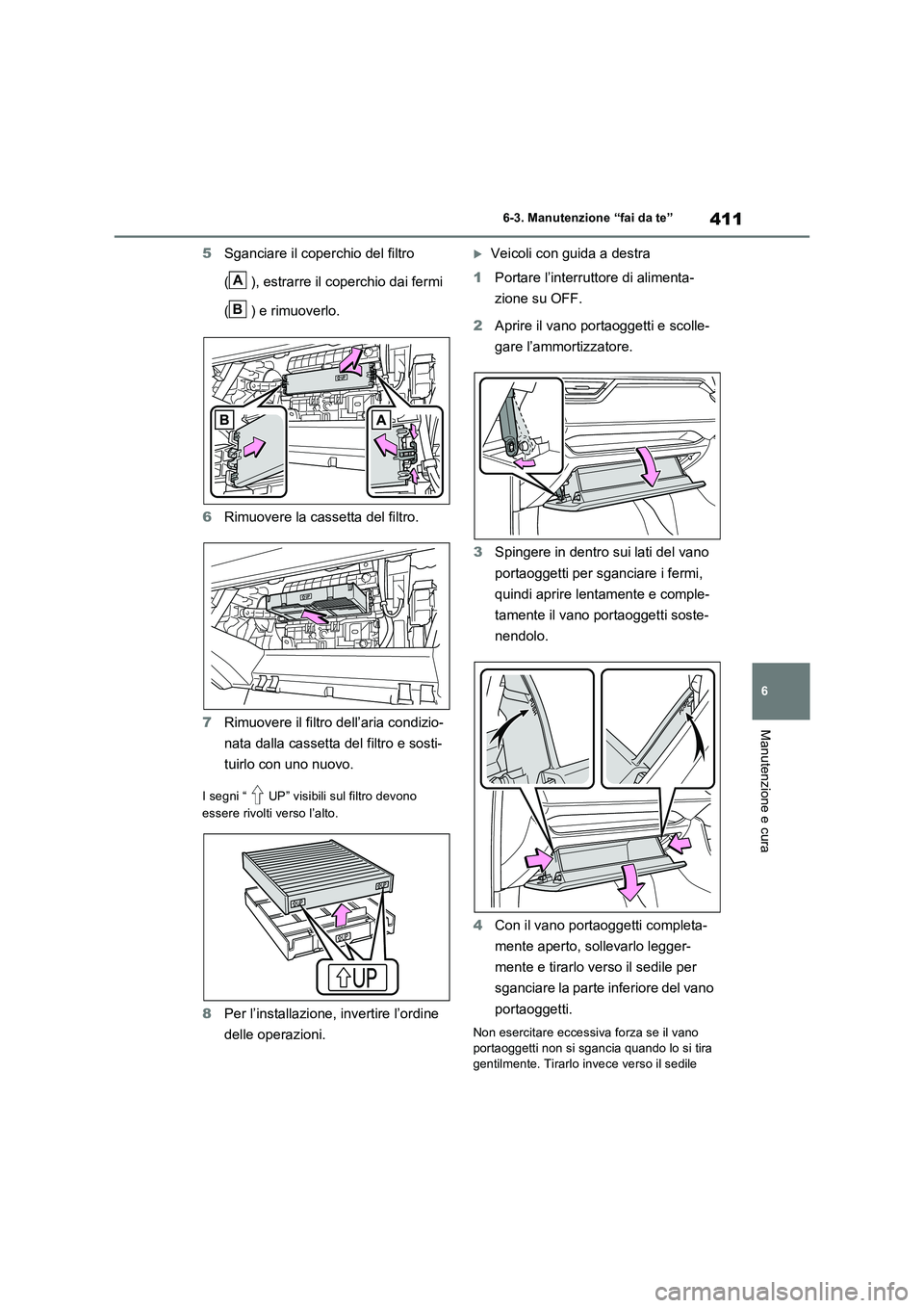 TOYOTA RAV4 2023  Manuale duso (in Italian) 411
6 
6-3. Manutenzione “fai da te”
Manutenzione e cura
5 Sganciare il coperchio del filtro  
( ), estrarre il coperchio dai fermi  
( ) e rimuoverlo. 
6 Rimuovere la cassetta del filtro. 
7 Rimu