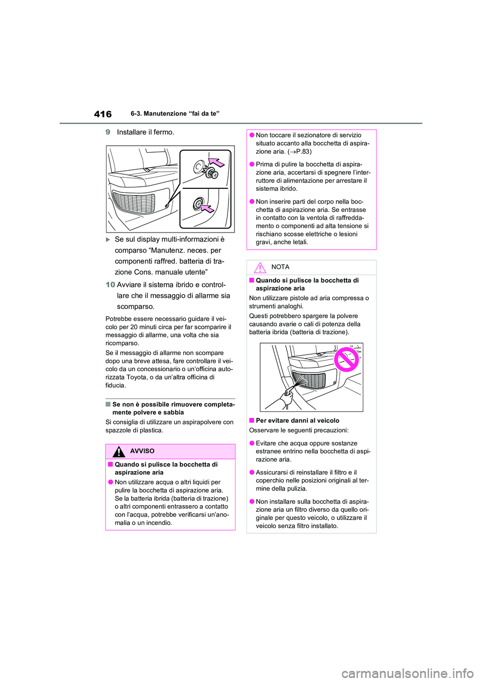 TOYOTA RAV4 2023  Manuale duso (in Italian) 4166-3. Manutenzione “fai da te”
9Installare il fermo.
Se sul display multi-informazioni è  
comparso “Manutenz. neces. per  
componenti raffred. batteria di tra- 
zione Cons. manuale utente