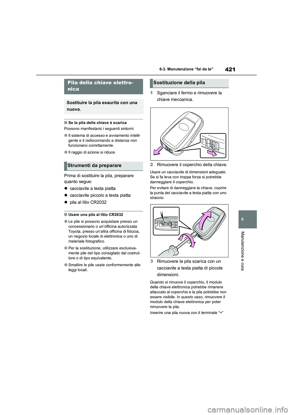 TOYOTA RAV4 2023  Manuale duso (in Italian) 421
6 6-3. Manutenzione “fai da te”
Manutenzione e cura
■Se la pila della chiave è scarica
Possono manifestarsi i seguenti sintomi:
●Il sistema di accesso e avviamento intelli-
gente e il rad