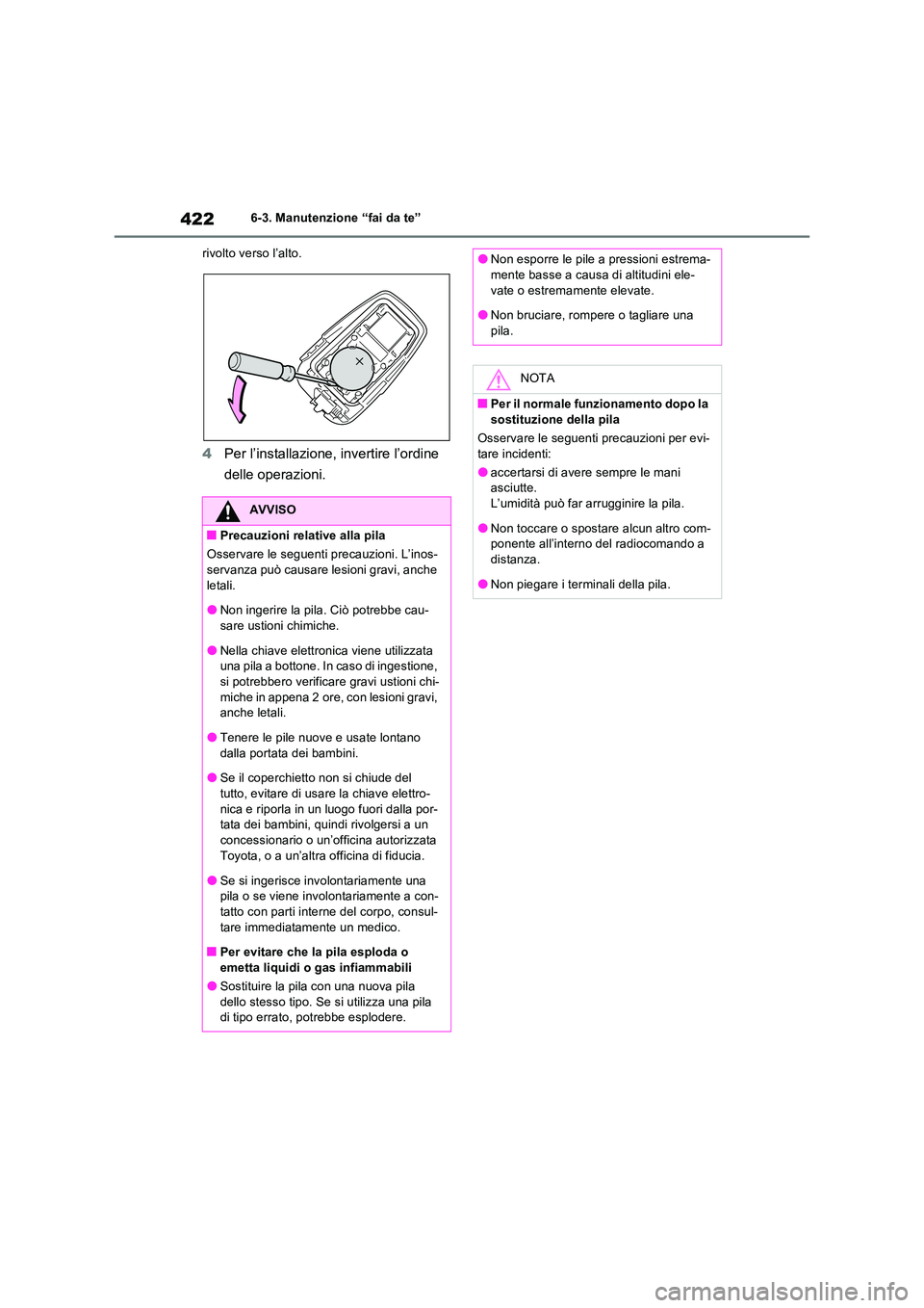TOYOTA RAV4 2023  Manuale duso (in Italian) 4226-3. Manutenzione “fai da te” 
rivolto verso l’alto.
4 Per l’installazione, invertire l’ordine  
delle operazioni.
AVVISO
■Precauzioni relative alla pila 
Osservare le seguenti precauzi