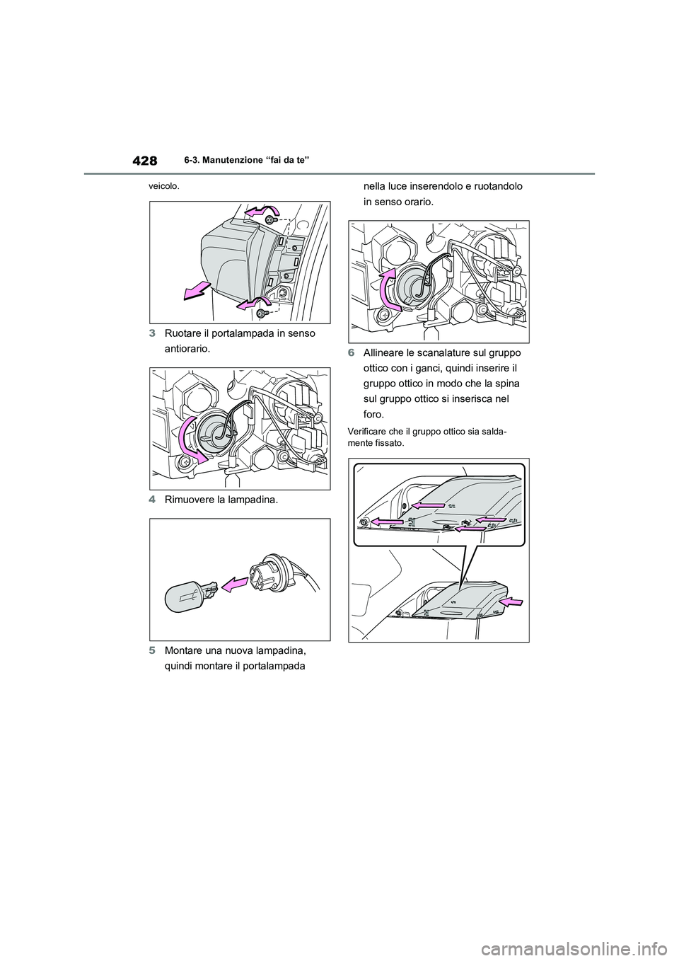 TOYOTA RAV4 2023  Manuale duso (in Italian) 4286-3. Manutenzione “fai da te”
veicolo.
3Ruotare il portalampada in senso 
antiorario.
4Rimuovere la lampadina.
5Montare una nuova lampadina, 
quindi montare il portalampada nella luce inserendo