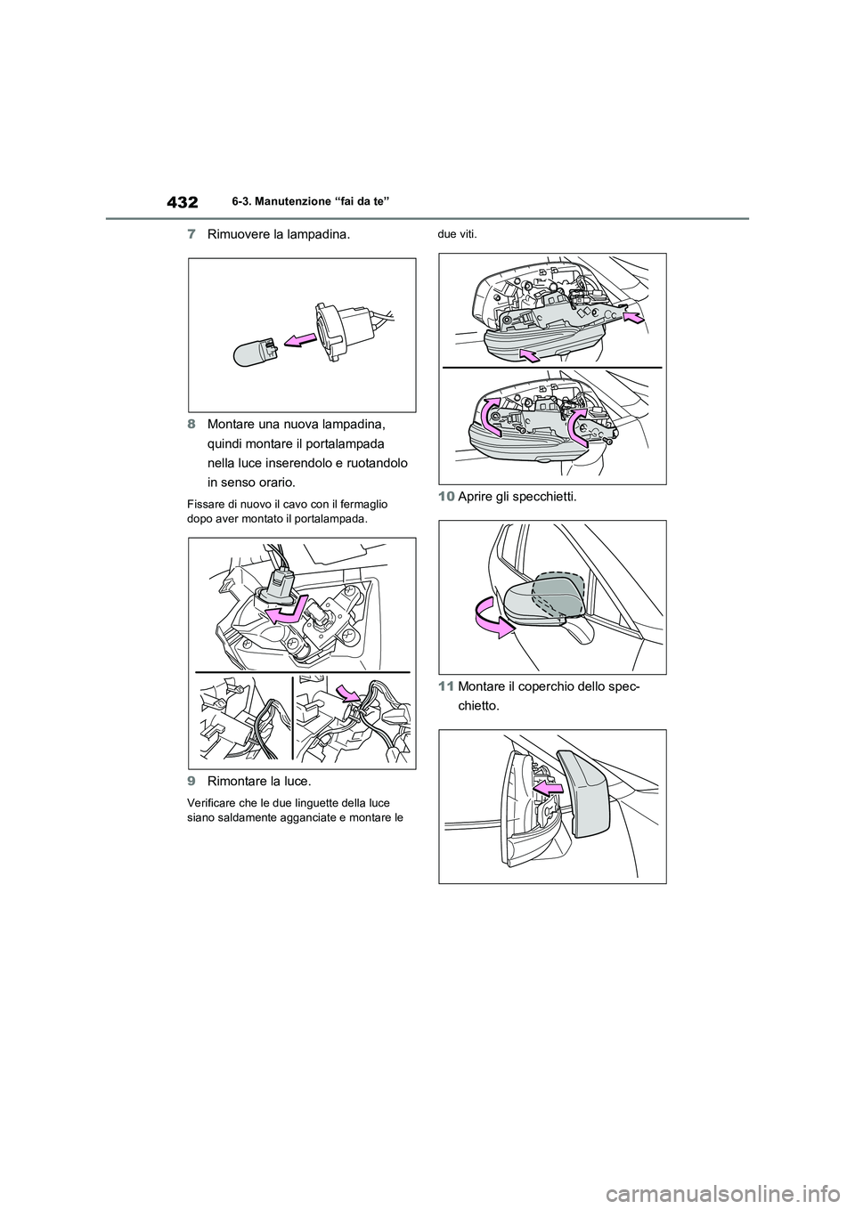TOYOTA RAV4 2023  Manuale duso (in Italian) 4326-3. Manutenzione “fai da te”
7Rimuovere la lampadina.
8Montare una nuova lampadina, 
quindi montare il portalampada 
nella luce inserendolo e ruotandolo 
in senso orario.
Fissare di nuovo il c