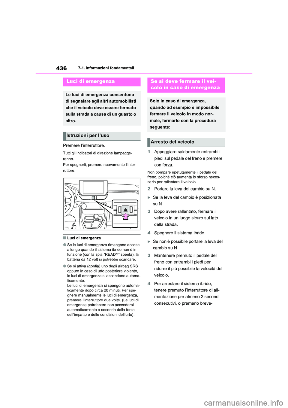 TOYOTA RAV4 2023  Manuale duso (in Italian) 4367-1. Informazioni fondamentali
7-1.In formazioni fond amentali
Premere l’interruttore.
Tutti gli indicatori di direzione lampegge- 
ranno.
Per spegnerli, premere nuovamente l’inter-
ruttore.

