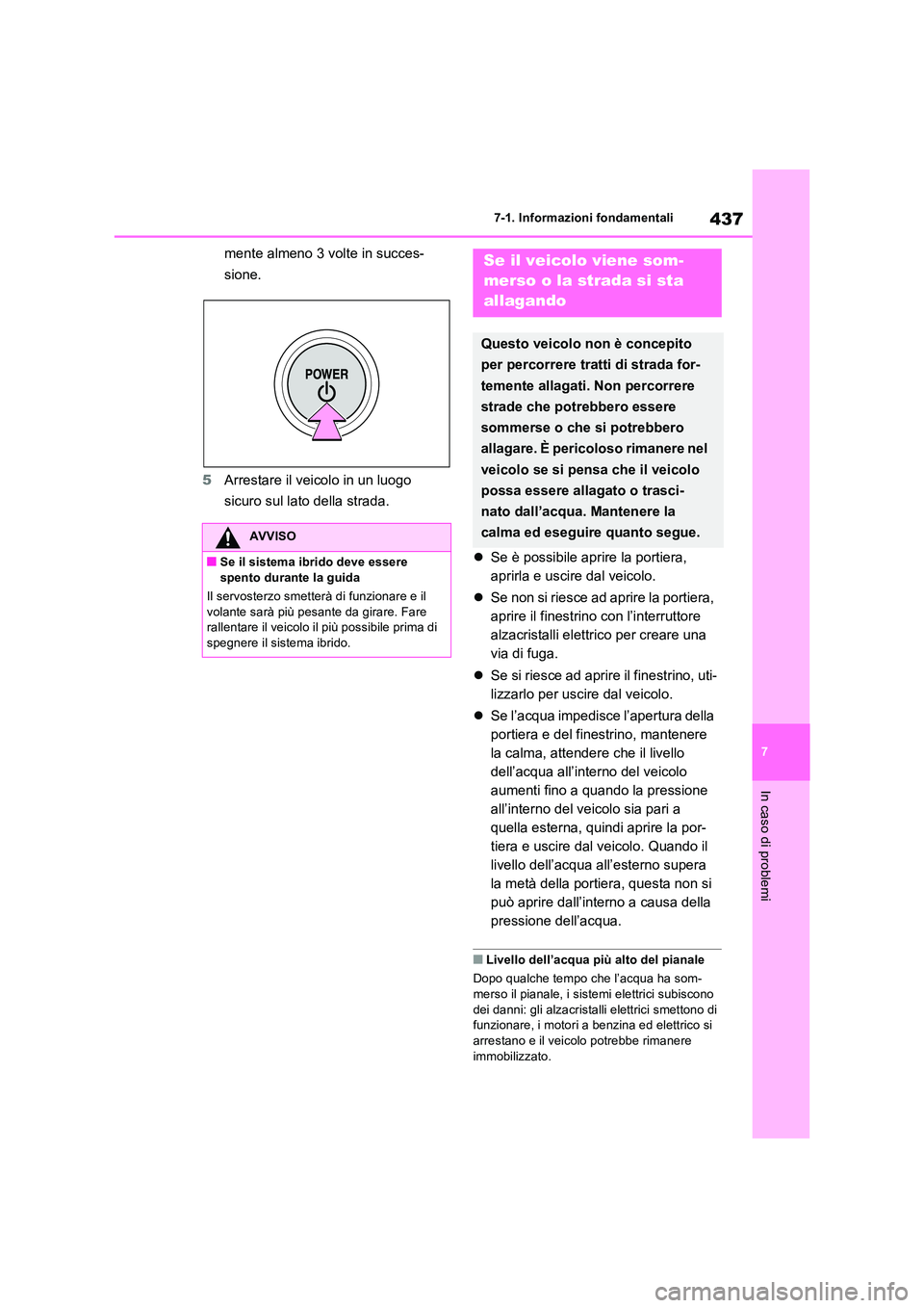 TOYOTA RAV4 2023  Manuale duso (in Italian) 437
7 
7-1. Informazioni fondamentali
In caso di problemi
mente almeno 3 volte in succes- 
sione. 
5 Arrestare il veicolo in un luogo  
sicuro sul lato della strada. 
 Se è possibile aprire la por
