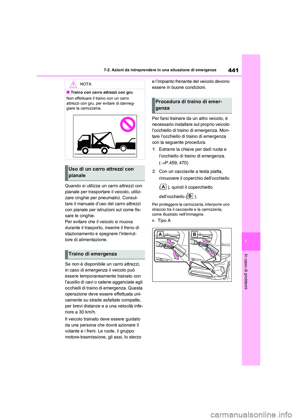 TOYOTA RAV4 2023  Manuale duso (in Italian) 441
7 
7-2. Azioni da intraprendere in una situazione di emergenza
In caso di problemi
Quando si utilizza un carro attrezzi con  
pianale per trasportare il veicolo, utiliz-
zare cinghie per pneumatic