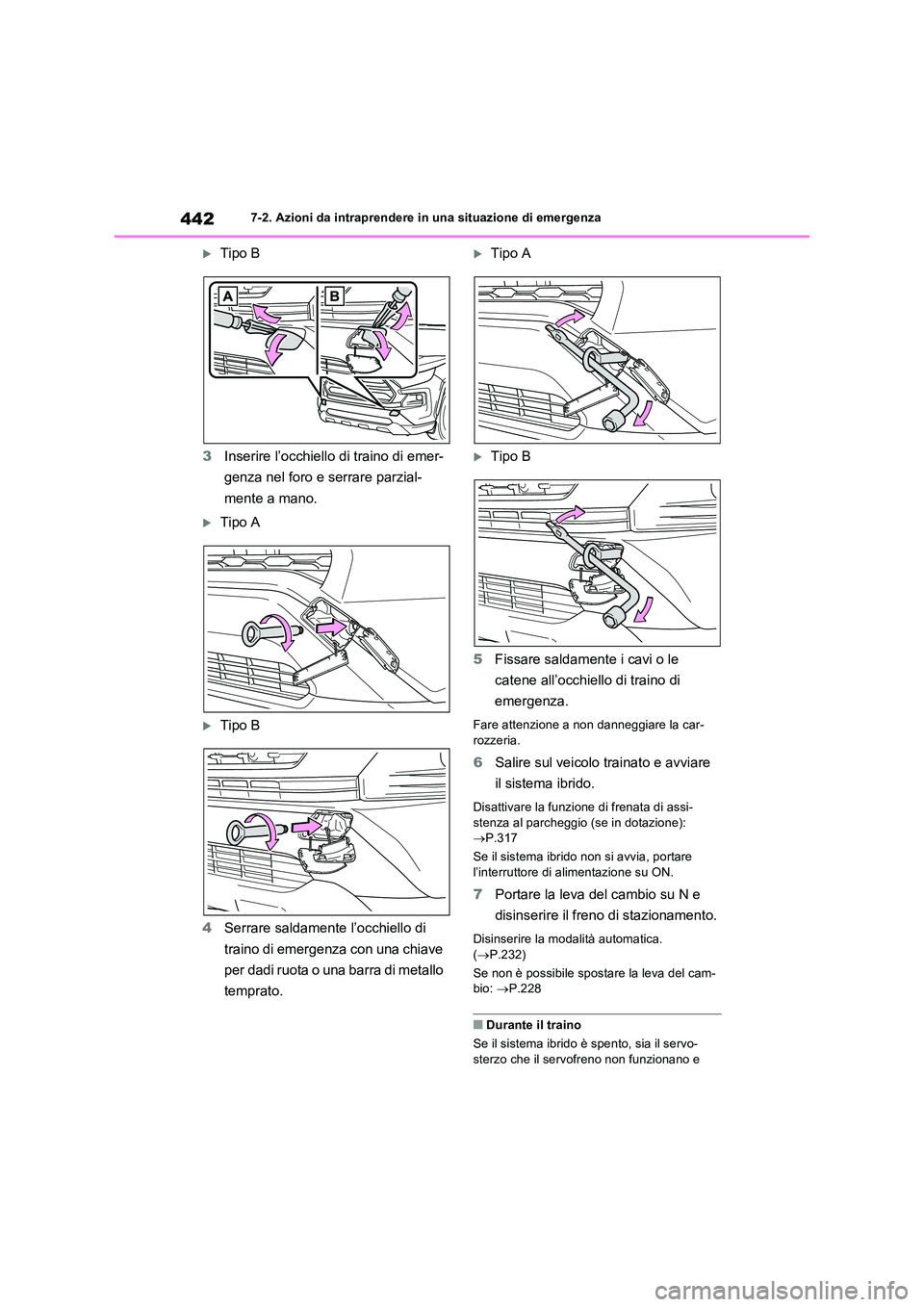 TOYOTA RAV4 2023  Manuale duso (in Italian) 4427-2. Azioni da intraprendere in una situazione di emergenza
Tipo B 
3 Inserire l’occhiello di traino di emer- 
genza nel foro e serrare parzial- 
mente a mano.
Tipo A
Tipo B 
4 Serrare s