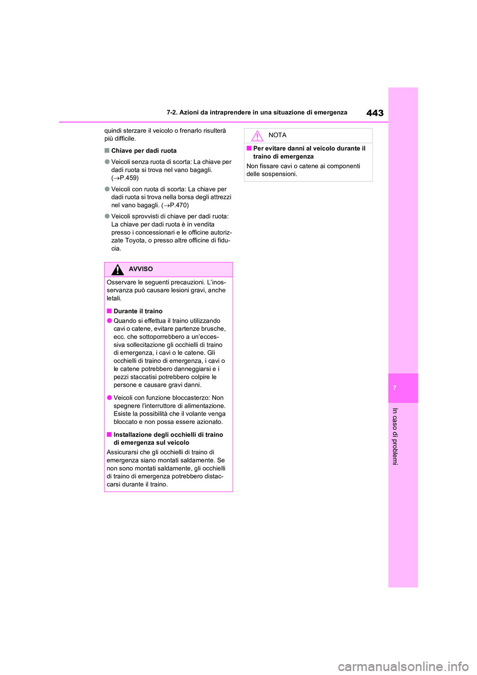 TOYOTA RAV4 2023  Manuale duso (in Italian) 443
7 
7-2. Azioni da intraprendere in una situazione di emergenza
In caso di problemi
quindi sterzare il veicolo o frenarlo risulterà  più difficile.
■Chiave per dadi ruota
●Veicoli senza ruota