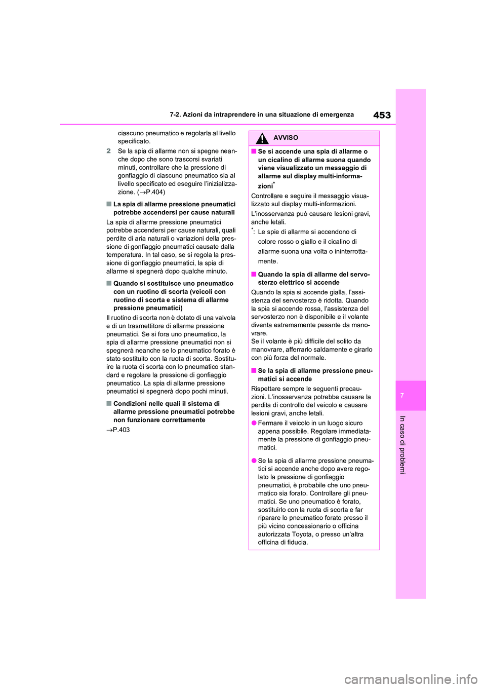 TOYOTA RAV4 2023  Manuale duso (in Italian) 453
7 
7-2. Azioni da intraprendere in una situazione di emergenza
In caso di problemi
ciascuno pneumatico e regolarla al livello  specificato. 
2 Se la spia di allarme non si spegne nean- che dopo ch