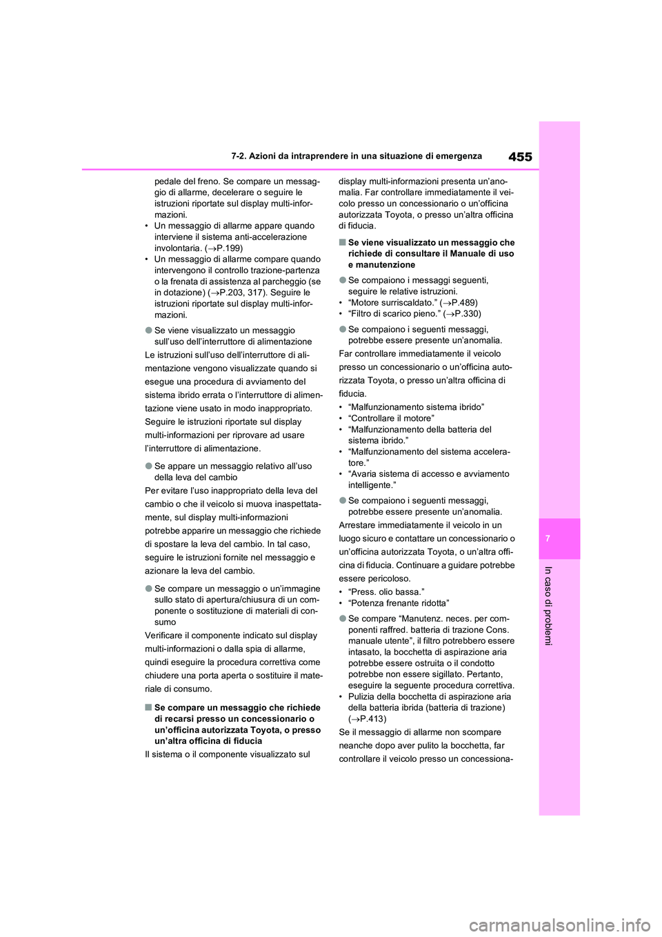 TOYOTA RAV4 2023  Manuale duso (in Italian) 455
7 
7-2. Azioni da intraprendere in una situazione di emergenza
In caso di problemi
pedale del freno. Se compare un messag- gio di allarme, decelerare o seguire le istruzioni riportate sul display 