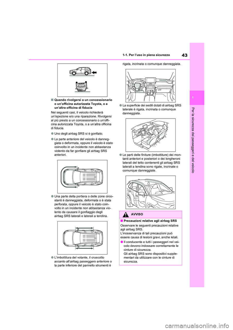 TOYOTA RAV4 2023  Manuale duso (in Italian) 43
1 
1-1. Per l’uso in piena sicurezza
Per la sicurezza dei passeggeri e del veicolo
■Quando rivolgersi a un concessionario  o un’officina autorizzata Toyota, o a un’altra officina di fiducia