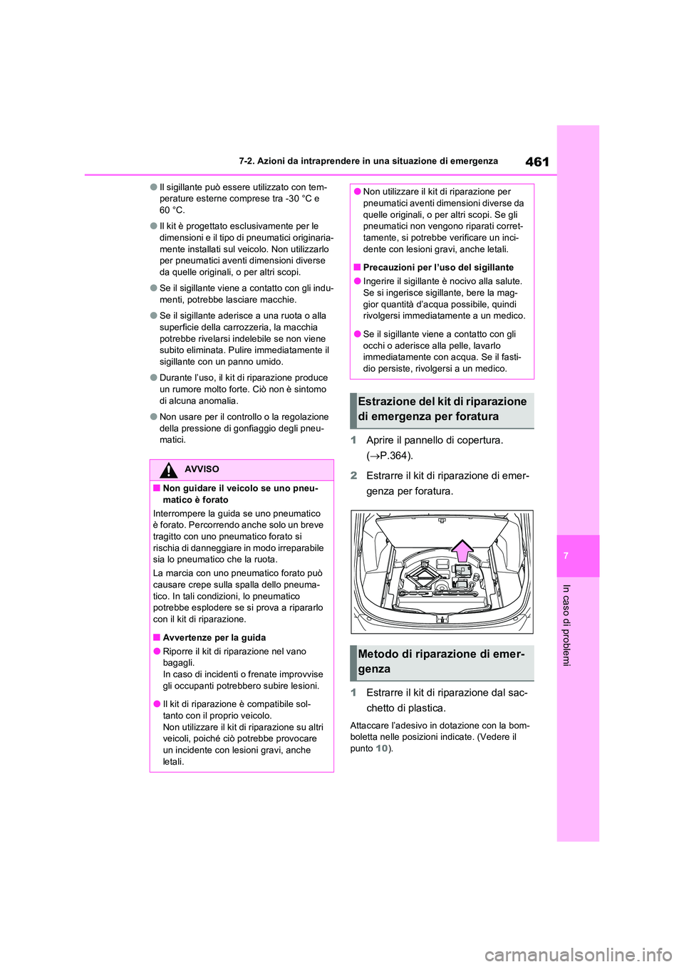 TOYOTA RAV4 2023  Manuale duso (in Italian) 461
7 
7-2. Azioni da intraprendere in una situazione di emergenza
In caso di problemi
●Il sigillante può essere utilizzato con tem- perature esterne comprese tra -30 °C e 60 °C.
●Il kit è pro