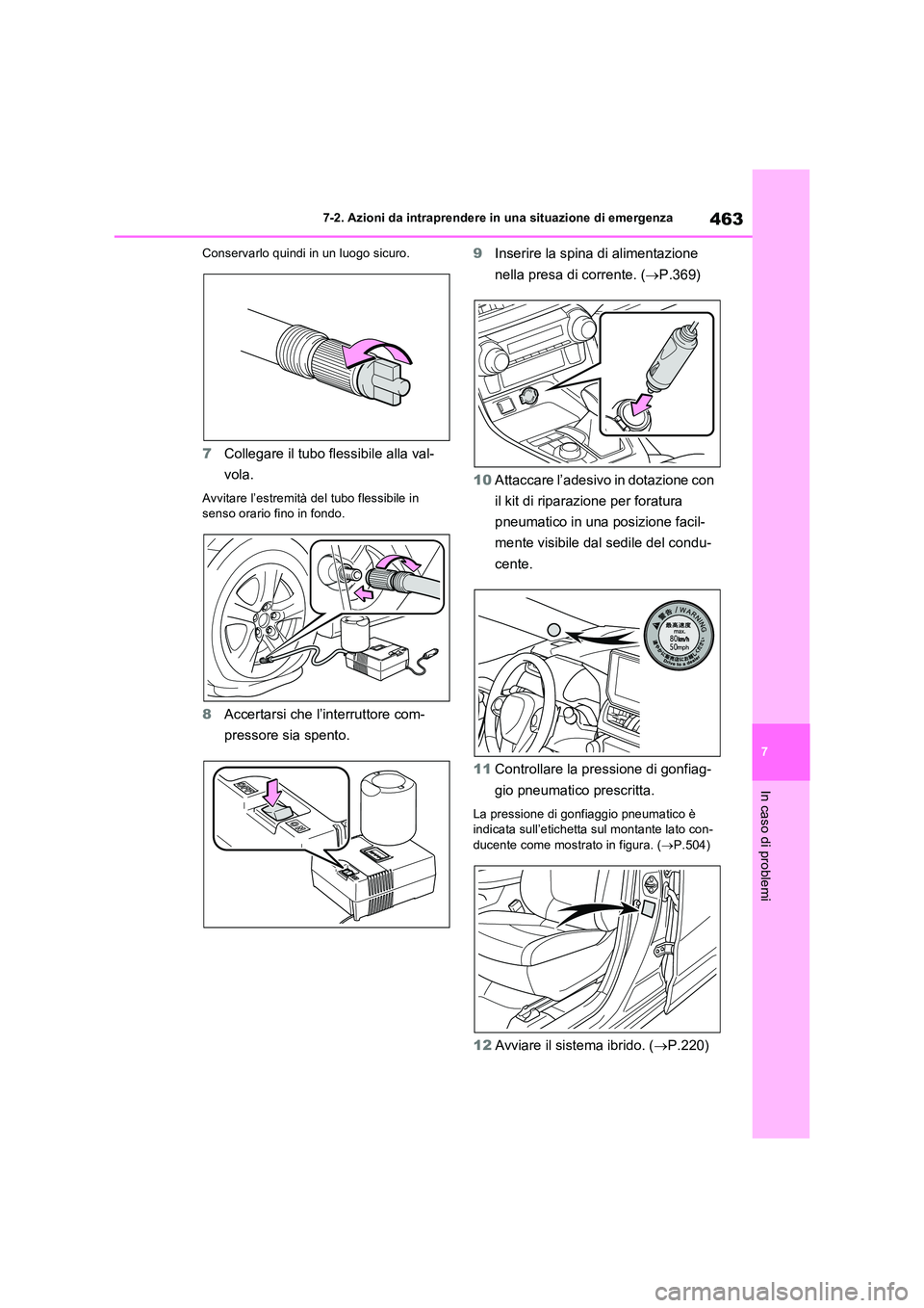 TOYOTA RAV4 2023  Manuale duso (in Italian) 463
7 
7-2. Azioni da intraprendere in una situazione di emergenza
In caso di problemi
Conservarlo quindi in un luogo sicuro.
7 Collegare il tubo flessibile alla val- 
vola.
Avvitare l’estremità de