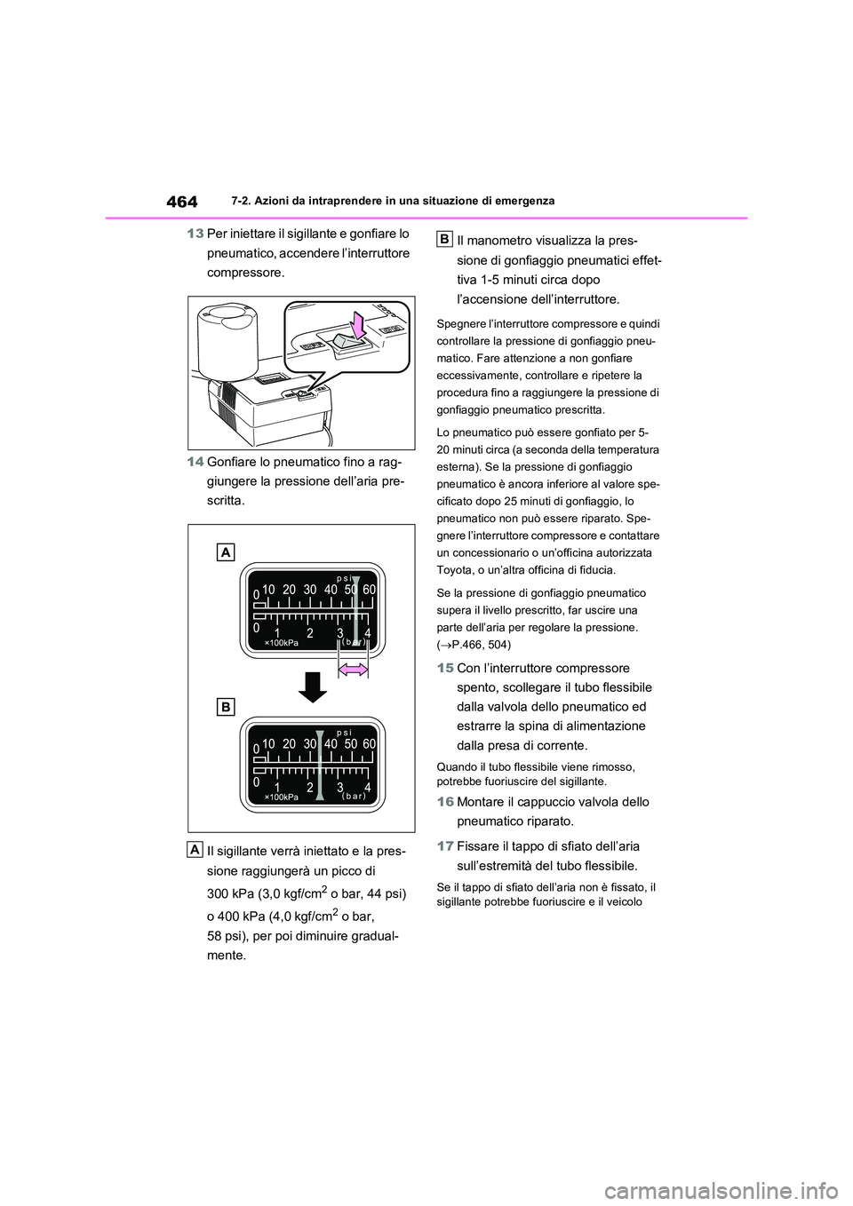 TOYOTA RAV4 2023  Manuale duso (in Italian) 4647-2. Azioni da intraprendere in una situazione di emergenza
13Per iniettare il sigillante e gonfiare lo  
pneumatico, accendere l’interruttore  
compressore. 
14 Gonfiare lo pneumatico fino a rag