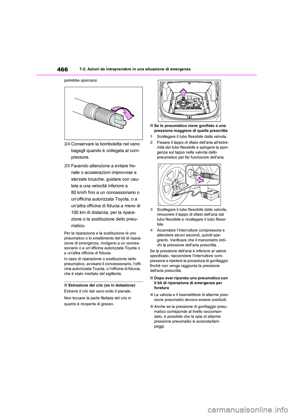 TOYOTA RAV4 2023  Manuale duso (in Italian) 4667-2. Azioni da intraprendere in una situazione di emergenza 
potrebbe sporcarsi.
24 Conservare la bomboletta nel vano  
bagagli quando è collegata al com- 
pressore. 
25 Facendo attenzione a evita