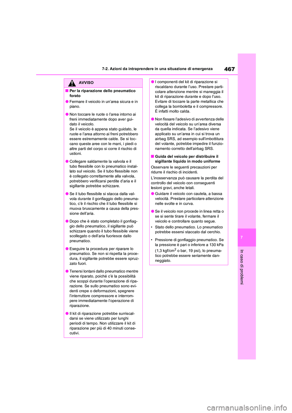 TOYOTA RAV4 2023  Manuale duso (in Italian) 467
7 
7-2. Azioni da intraprendere in una situazione di emergenza
In caso di problemi
AVVISO
■Per la riparazione dello pneumatico  
forato
●Fermare il veicolo in un’area sicura e in  piano.
●