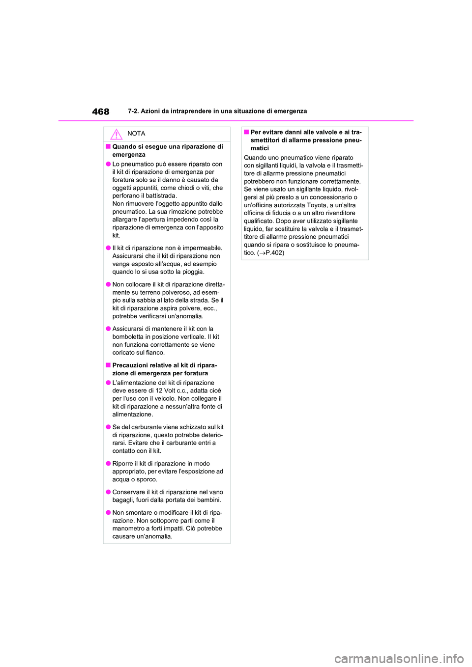 TOYOTA RAV4 2023  Manuale duso (in Italian) 4687-2. Azioni da intraprendere in una situazione di emergenza
NOTA
■Quando si esegue una riparazione di  
emergenza
●Lo pneumatico può essere riparato con  il kit di riparazione di emergenza per