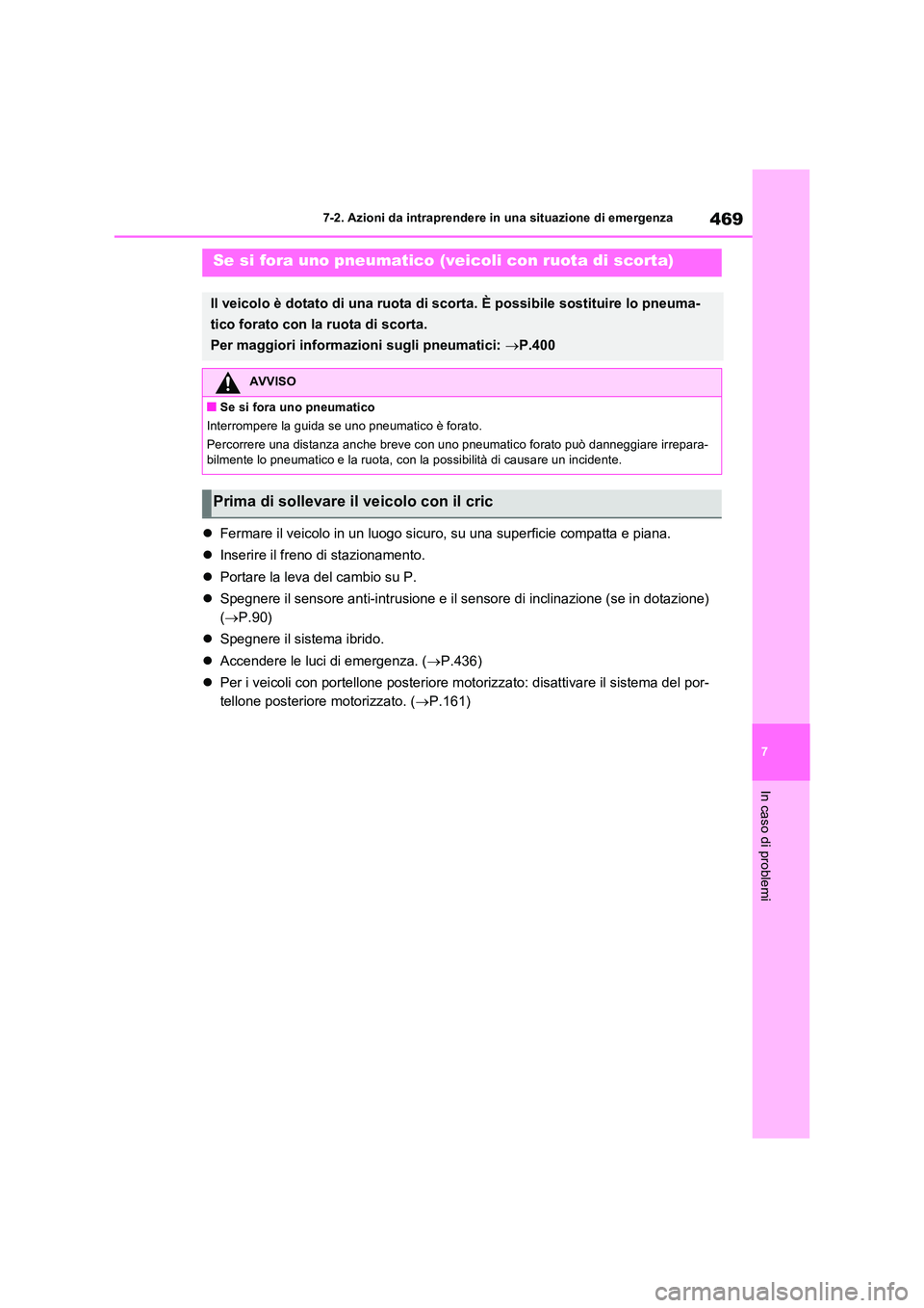 TOYOTA RAV4 2023  Manuale duso (in Italian) 469
7 
7-2. Azioni da intraprendere in una situazione di emergenza
In caso di problemi
 Fermare il veicolo in un luogo sicuro, su una superficie compatta e piana. 
 Inserire il freno di staziona